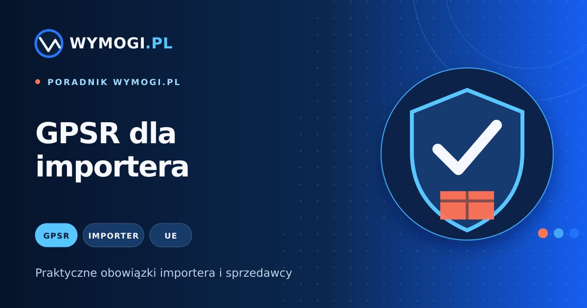 GPSR dla importera – obowiązki przed sprzedażą produktu